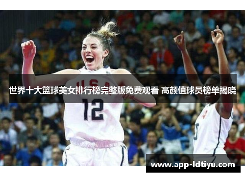世界十大篮球美女排行榜完整版免费观看 高颜值球员榜单揭晓
