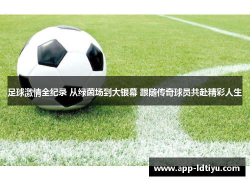 足球激情全纪录 从绿茵场到大银幕 跟随传奇球员共赴精彩人生