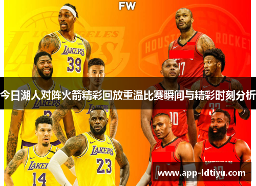 今日湖人对阵火箭精彩回放重温比赛瞬间与精彩时刻分析
