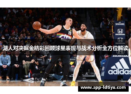 湖人对决掘金精彩回顾球星表现与战术分析全方位解读
